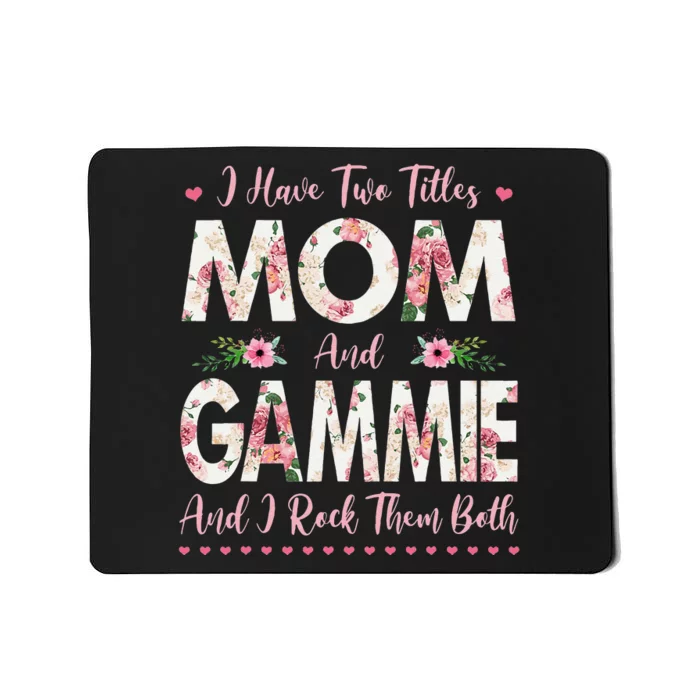 I Have Two Titles Mom And Gammie Flowers Mothers Day Grandma Mousepad