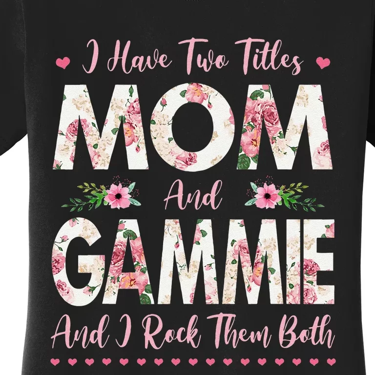 I Have Two Titles Mom And Gammie Flowers Mothers Day Grandma Women's T-Shirt