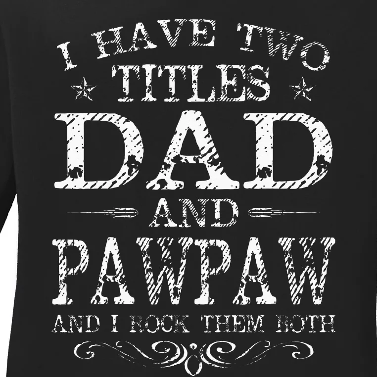 I Have Two Titles Dad And Pawpaw Funny Fathers Day Ladies Long Sleeve Shirt