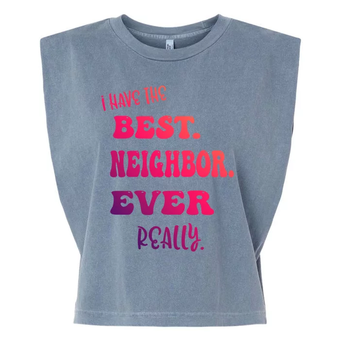 I Have The Best Neighbor Evercute Giftreally Great Neighbors Gift Garment-Dyed Women's Muscle Tee