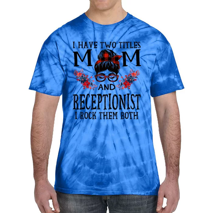 I Have Two Titles Mom And Receptionist Red Buffalo Mothers Day Gift Tie-Dye T-Shirt