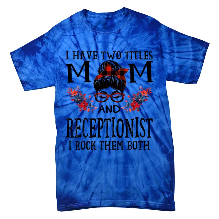 I Have Two Titles Mom And Receptionist Red Buffalo Mothers Day Gift Tie-Dye T-Shirt