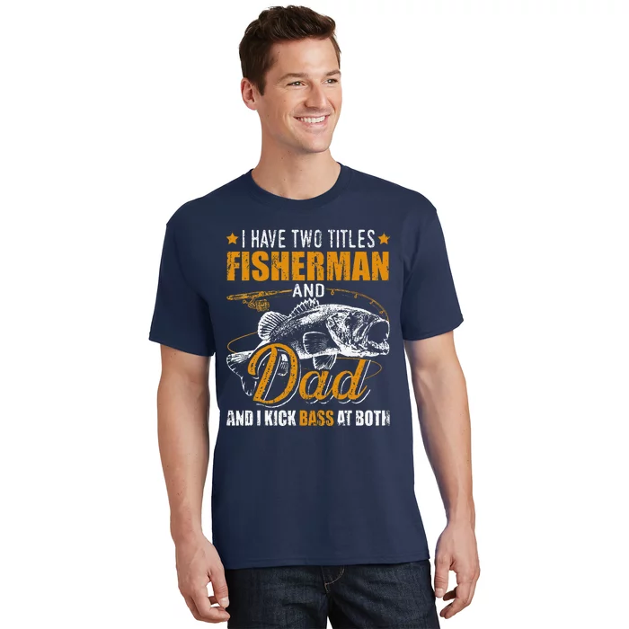 I Have Two Titles Fisherman Dad Bass Fishing FatherS Day T-Shirt