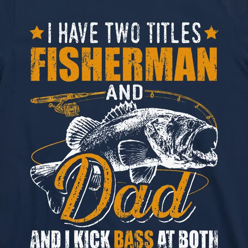 I Have Two Titles Fisherman Dad Bass Fishing FatherS Day T-Shirt