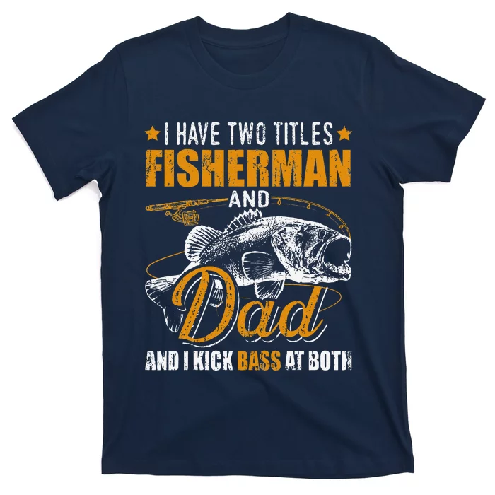 I Have Two Titles Fisherman Dad Bass Fishing FatherS Day T-Shirt