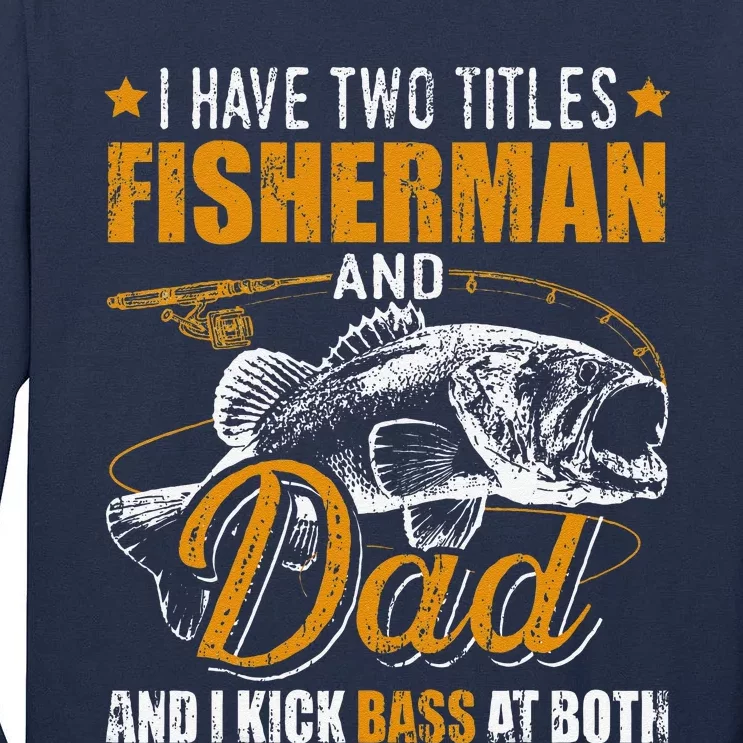 I Have Two Titles Fisherman Dad Bass Fishing FatherS Day Tall Long Sleeve T-Shirt