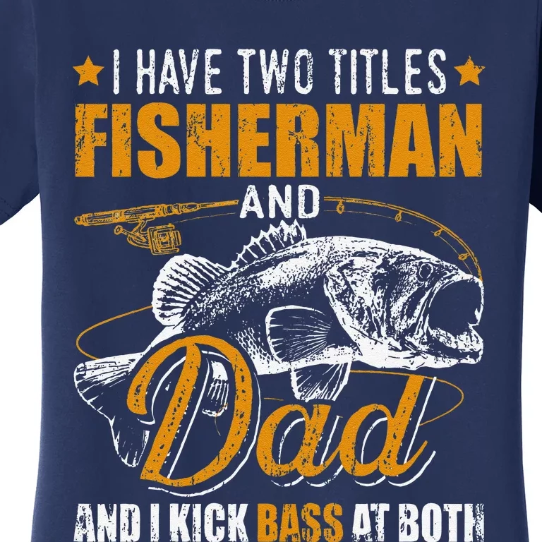 I Have Two Titles Fisherman Dad Bass Fishing FatherS Day Women's T-Shirt