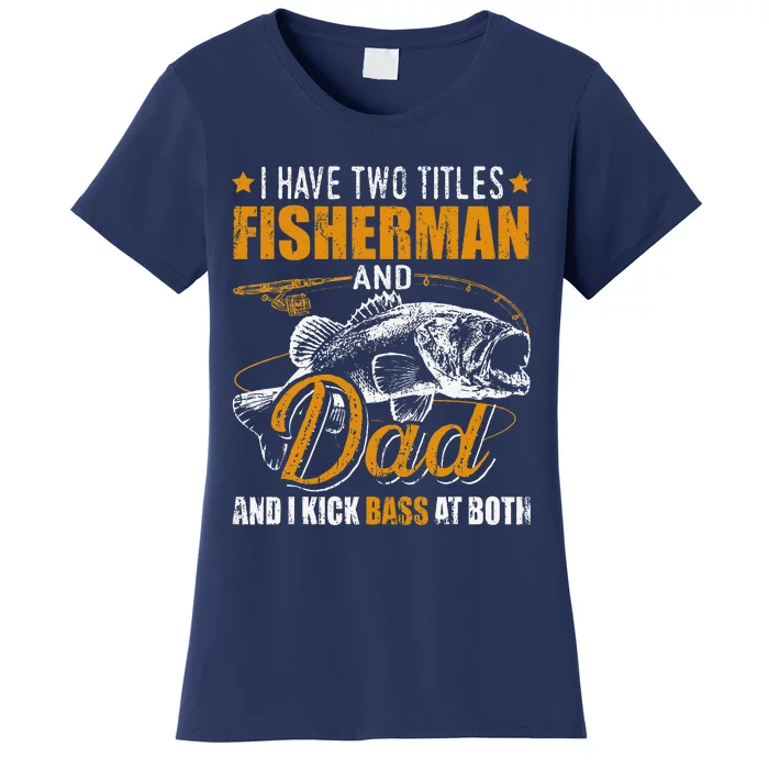 I Have Two Titles Fisherman Dad Bass Fishing FatherS Day Women's T-Shirt