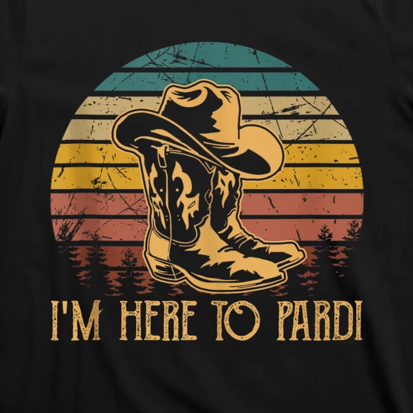 IM Here To Pardi Cowboy Sunset Boots Hats Sunset T-Shirt