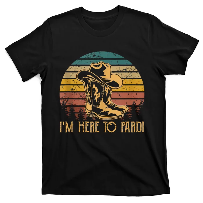 IM Here To Pardi Cowboy Sunset Boots Hats Sunset T-Shirt