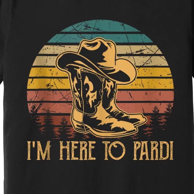 IM Here To Pardi Cowboy Sunset Boots Hats Sunset Premium T-Shirt