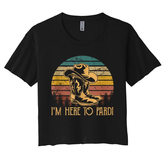 IM Here To Pardi Cowboy Sunset Boots Hats Sunset Women's Crop Top Tee