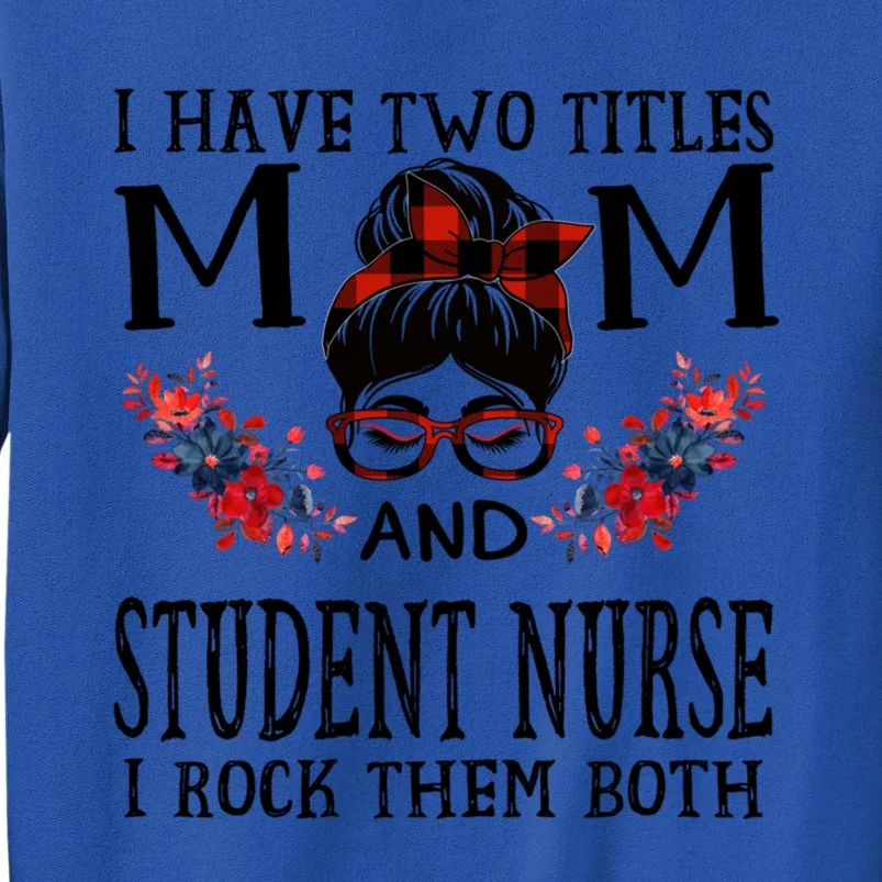 I Have Two Titles Mom And Student Nurse Buffalo Mothers Day Gift Tall Sweatshirt