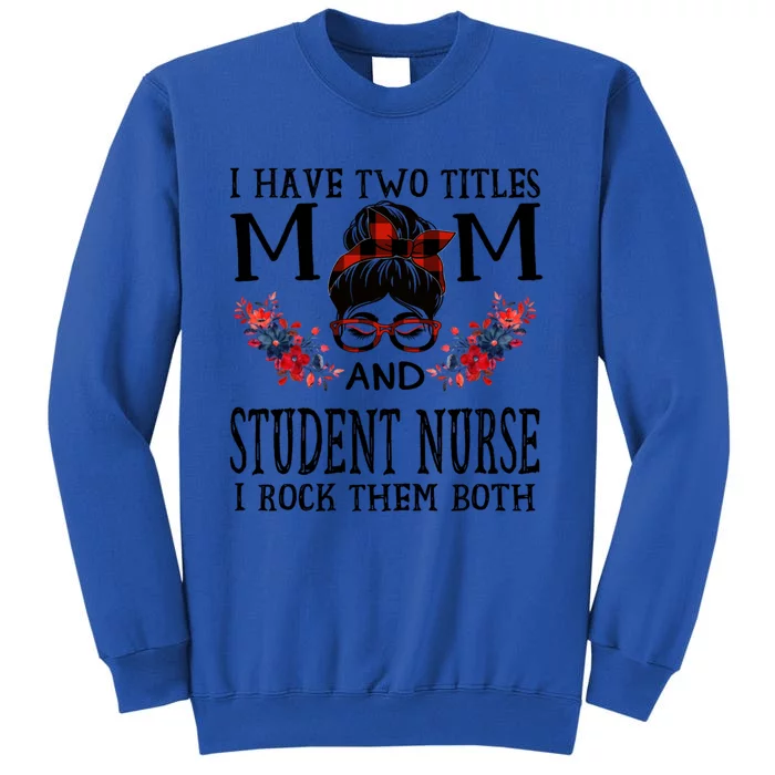 I Have Two Titles Mom And Student Nurse Buffalo Mothers Day Gift Tall Sweatshirt