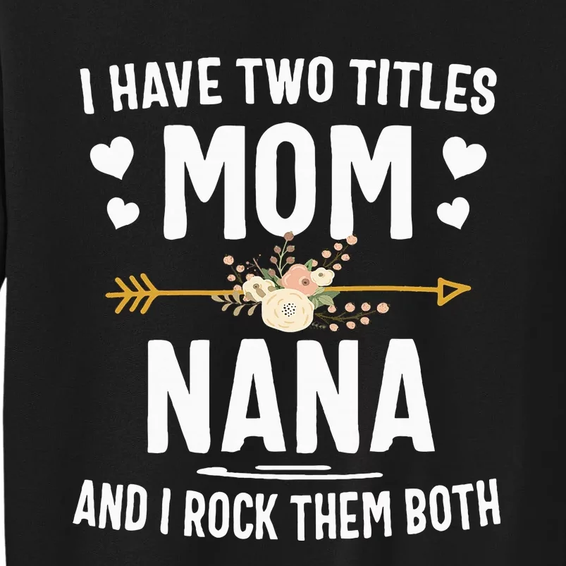 I Have Two Titles Mom And Nana Mothers Day Gifts Tall Sweatshirt