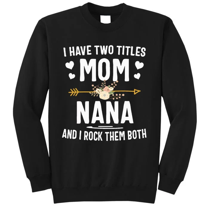 I Have Two Titles Mom And Nana Mothers Day Gifts Tall Sweatshirt