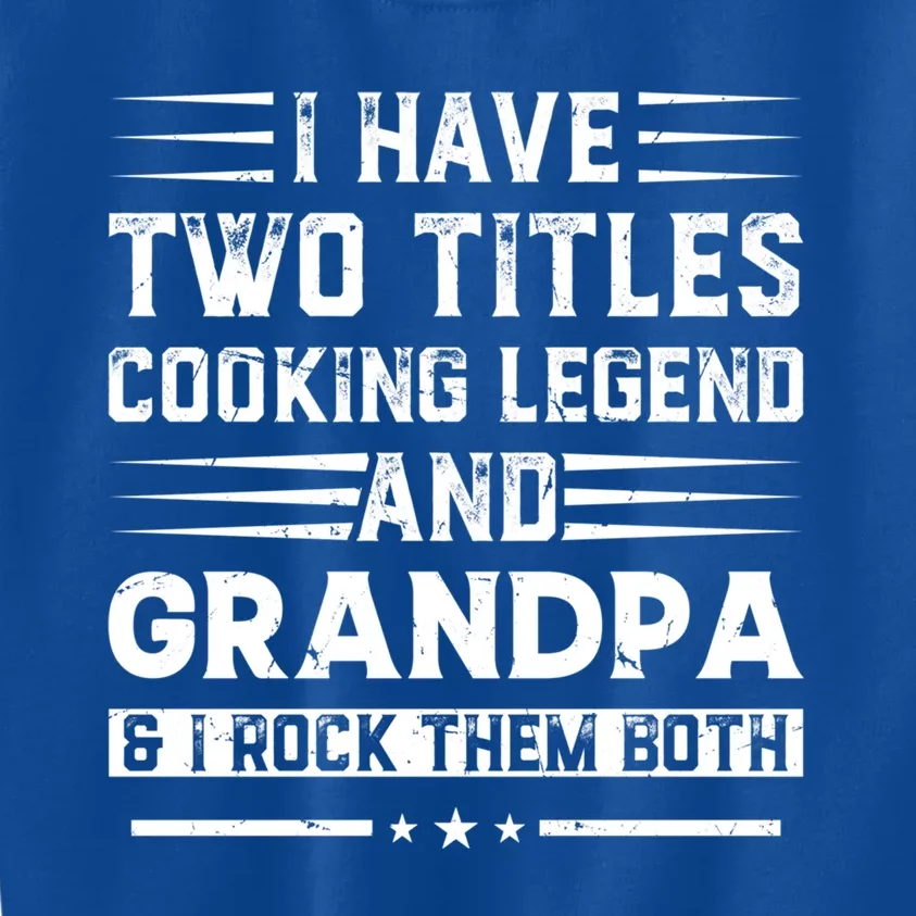 I Have Two Titles Cooking Legend And Grandpa Restaurant Cook Gift Kids Sweatshirt