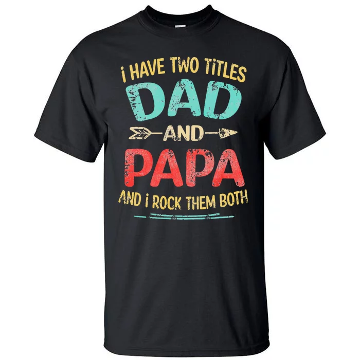 I Have Two Titles Dad And Papa Funny Fathers Day Gift Tall T-Shirt