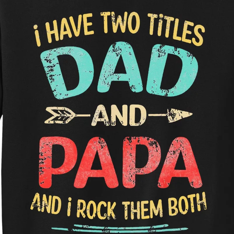 I Have Two Titles Dad And Papa Funny Fathers Day Gift Tall Sweatshirt