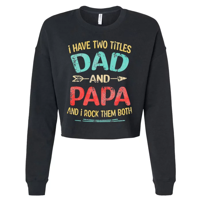 I Have Two Titles Dad And Papa Funny Fathers Day Gift Cropped Pullover Crew