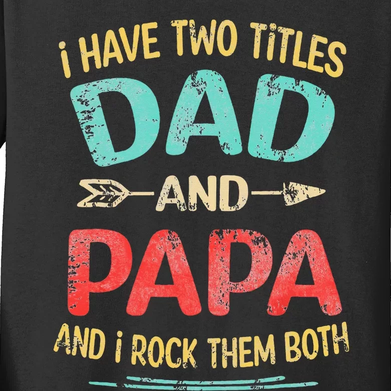 I Have Two Titles Dad And Papa Funny Fathers Day Gift Kids Long Sleeve Shirt