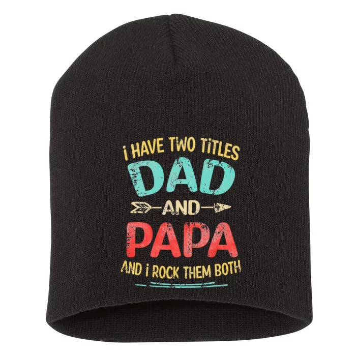 I Have Two Titles Dad And Papa Funny Fathers Day Gift Short Acrylic Beanie