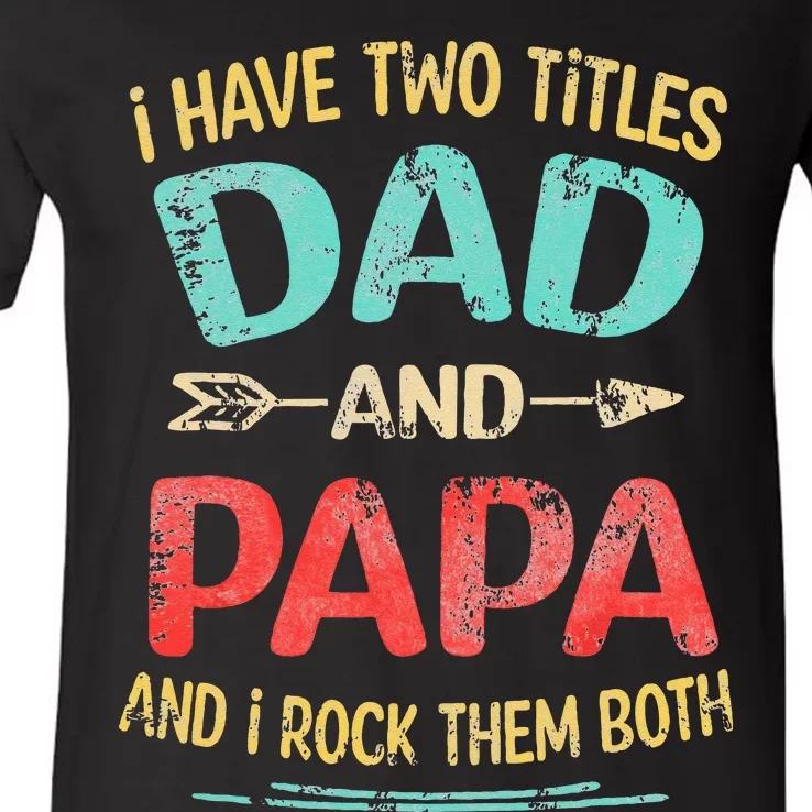 I Have Two Titles Dad And Papa Funny Fathers Day Dad Gift V-Neck T-Shirt