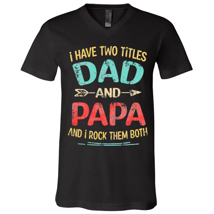 I Have Two Titles Dad And Papa Funny Fathers Day Dad Gift V-Neck T-Shirt