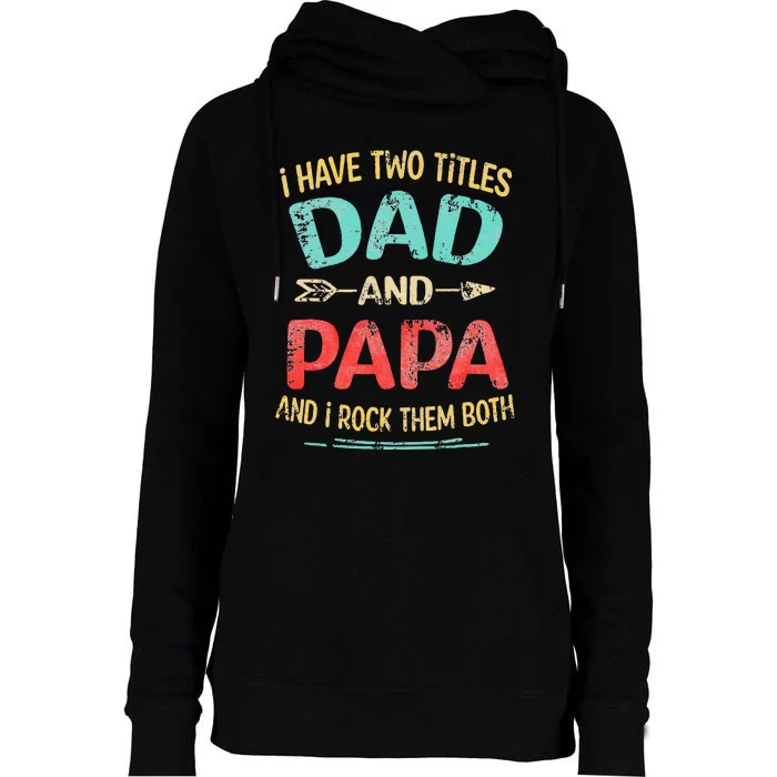 I Have Two Titles Dad And Papa Funny Fathers Day Dad Gift Womens Funnel Neck Pullover Hood