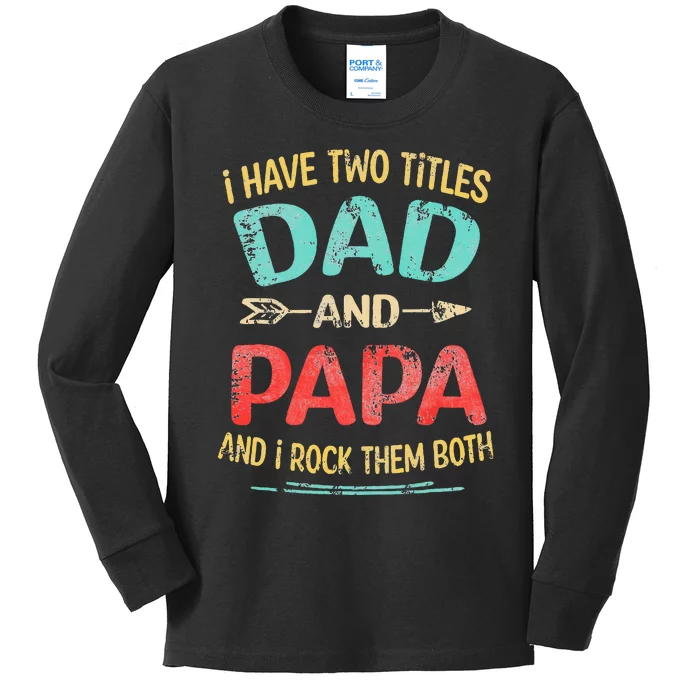 I Have Two Titles Dad And Papa Funny Fathers Day Dad Gift Kids Long Sleeve Shirt