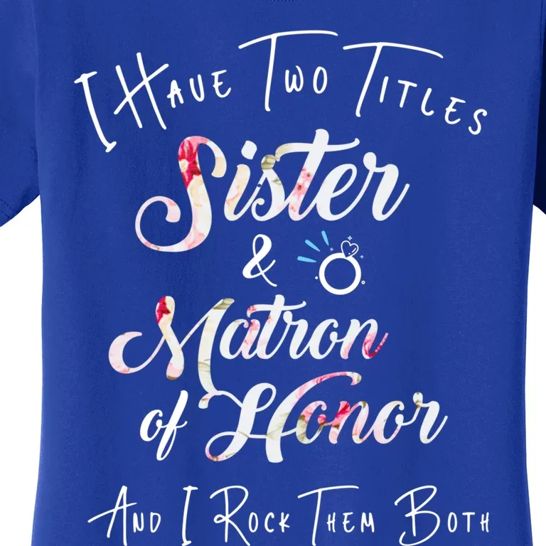 I Have Two Titles Sister And Matron Of Honor Gift Women's T-Shirt