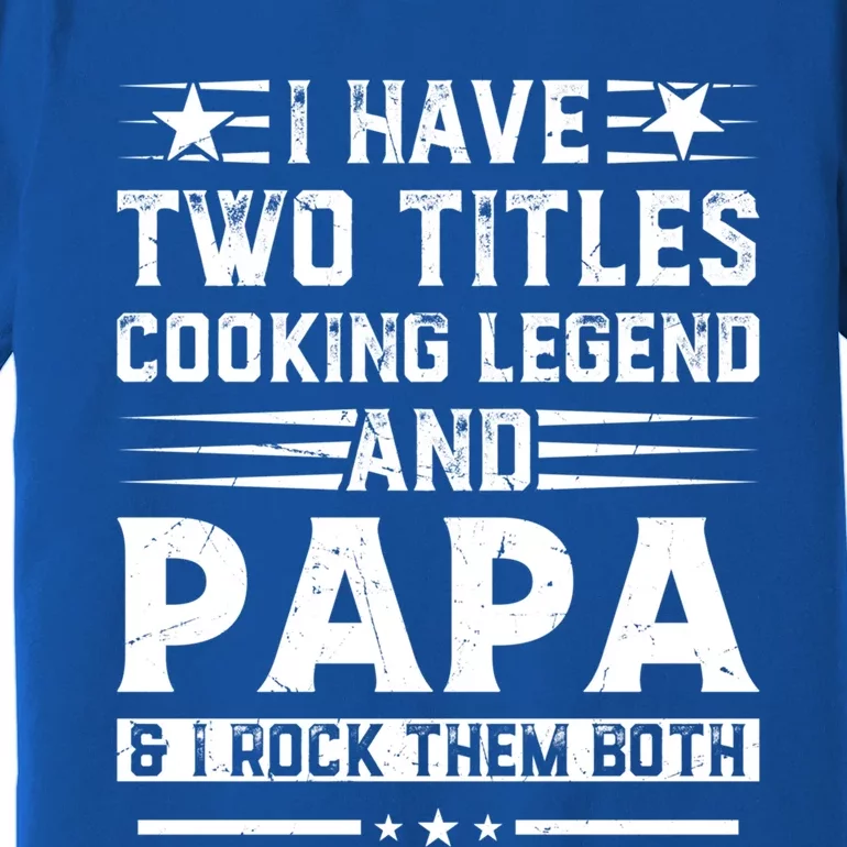 I Have Two Titles Cooking Legend And Grandpa Rocks Them Both Gift Premium T-Shirt