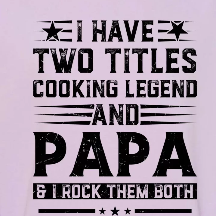 I Have Two Titles Cooking Legend And Grandpa Rocks Them Both Gift Garment-Dyed Sweatshirt