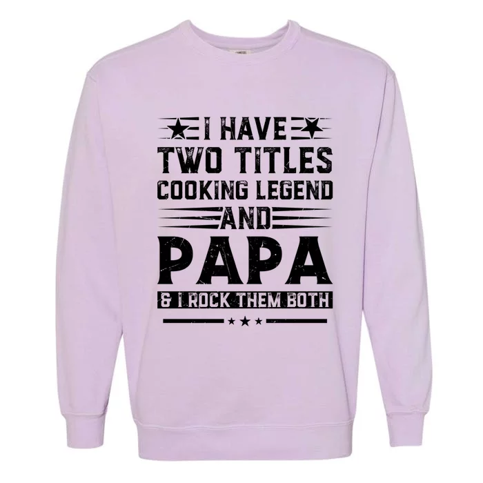 I Have Two Titles Cooking Legend And Grandpa Rocks Them Both Gift Garment-Dyed Sweatshirt