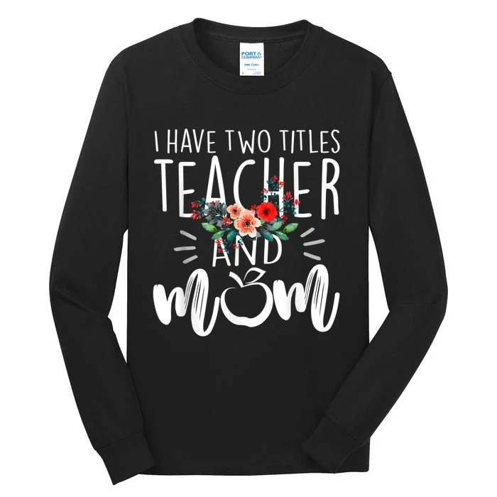 I Have Two Titles Teacher And Mom I Rock Them Both Floral Tall Long Sleeve T-Shirt