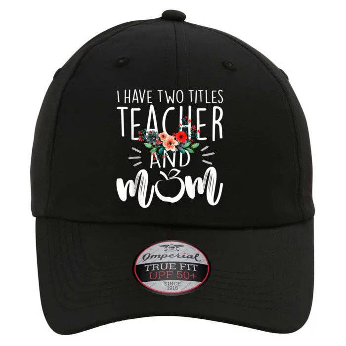 I Have Two Titles Teacher And Mom I Rock Them Both Floral The Original Performance Cap