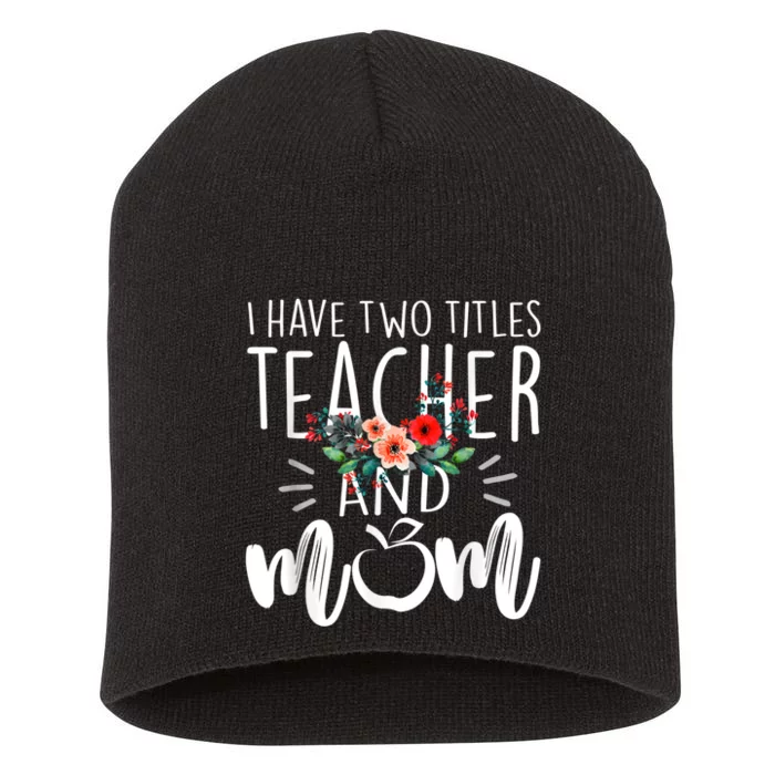 I Have Two Titles Teacher And Mom I Rock Them Both Floral Short Acrylic Beanie