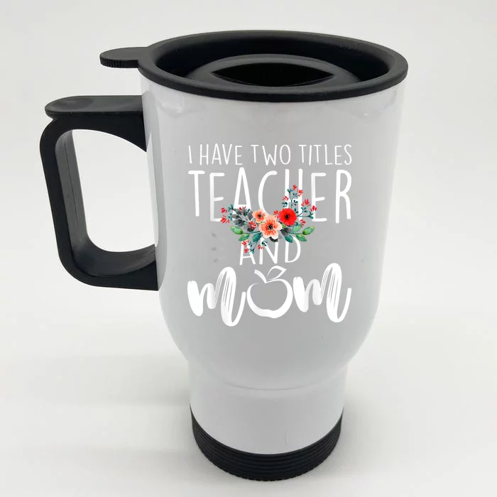 I Have Two Titles Teacher And Mom I Rock Them Both Floral Front & Back Stainless Steel Travel Mug