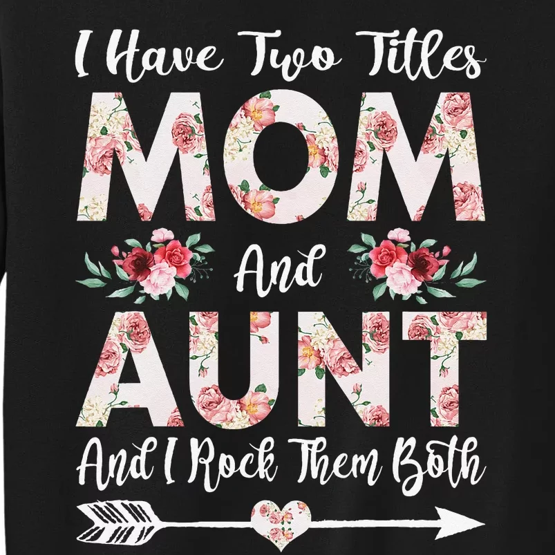 I Have Two Titles Mom And Aunt Flowers Mother's Day Gift Sweatshirt