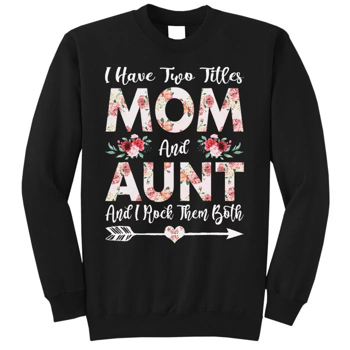 I Have Two Titles Mom And Aunt Flowers Mother's Day Gift Sweatshirt