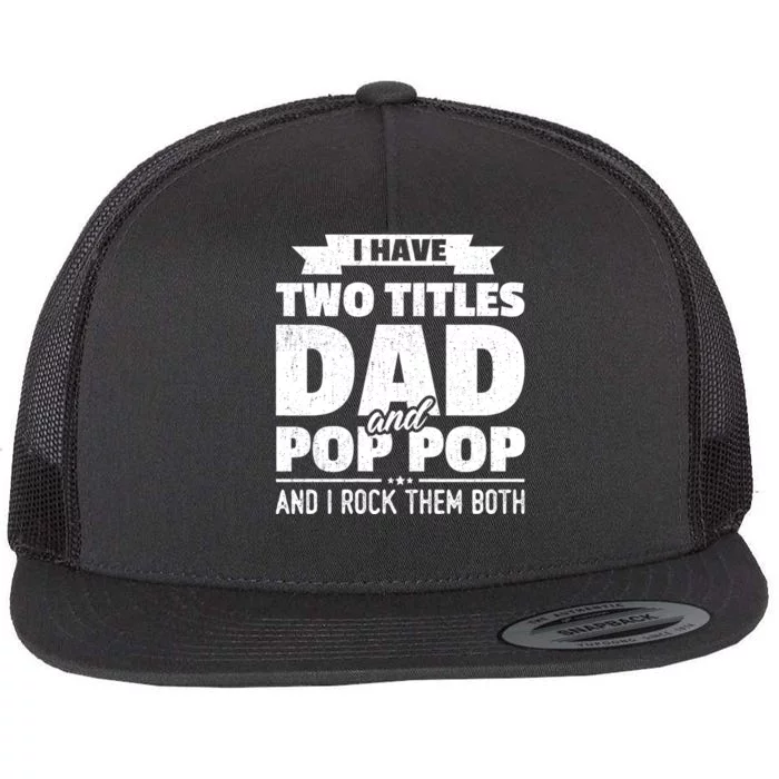 I Have Two Titles Dad And Pop Pop Grandpa FatherS Day Gift Flat Bill Trucker Hat