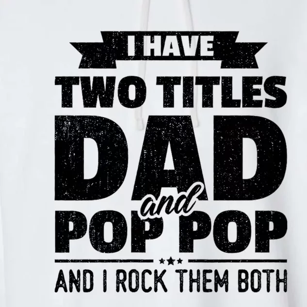 I Have Two Titles Dad And Pop Pop Grandpa FatherS Day Gift Garment-Dyed Fleece Hoodie