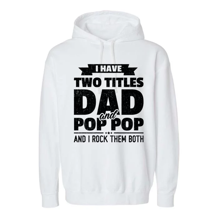 I Have Two Titles Dad And Pop Pop Grandpa FatherS Day Gift Garment-Dyed Fleece Hoodie