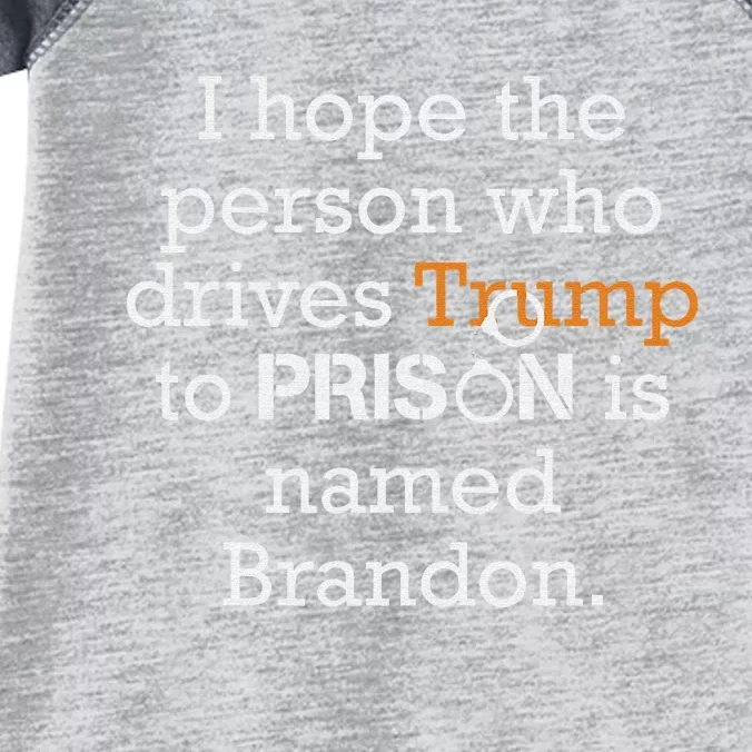 I Hope The Person Who Drives Trump To Prison Named Brandon Infant Baby Jersey Bodysuit