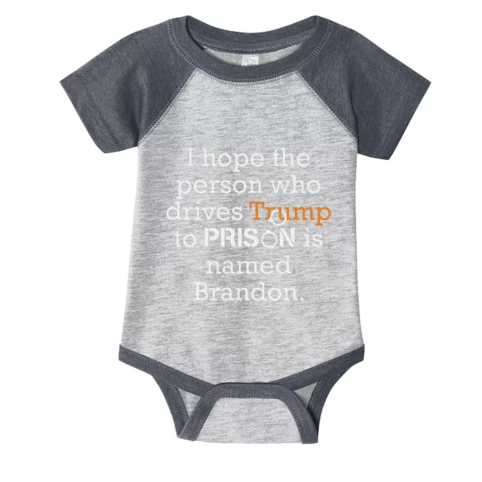 I Hope The Person Who Drives Trump To Prison Named Brandon Infant Baby Jersey Bodysuit