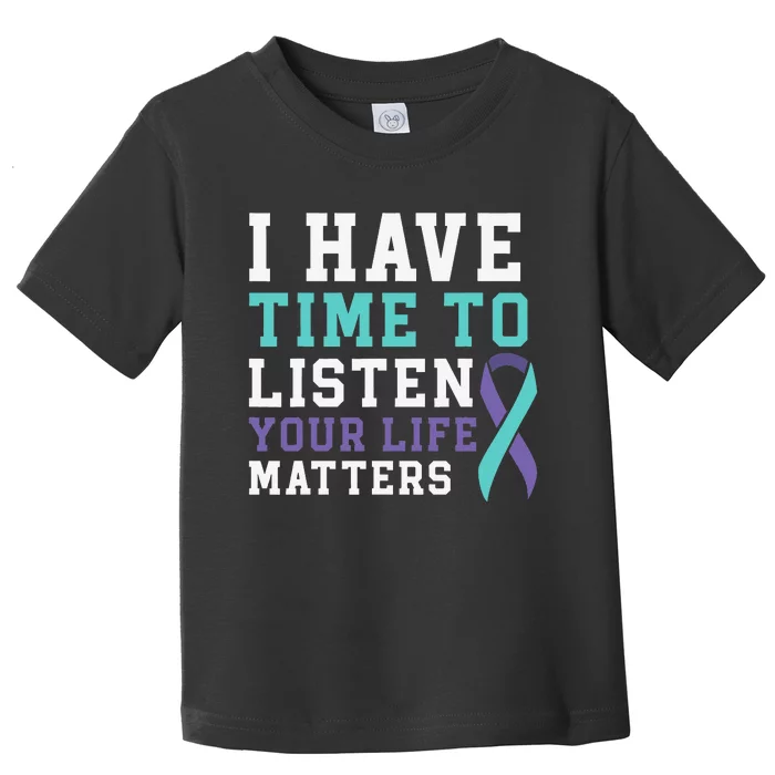 I Have Time To Listen Your Life Matters Mental Health Toddler T-Shirt