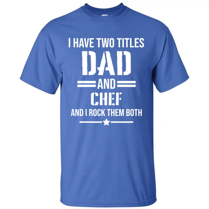 I Have Two Titles Dad And Chef Funny Cooking Father Gift Tall T-Shirt