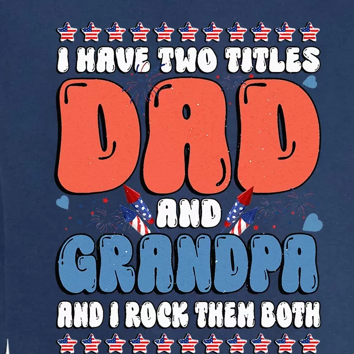 I Have Two Titles Dad And Grandpa Father's Day Grandpa Gifts Garment-Dyed Sweatshirt