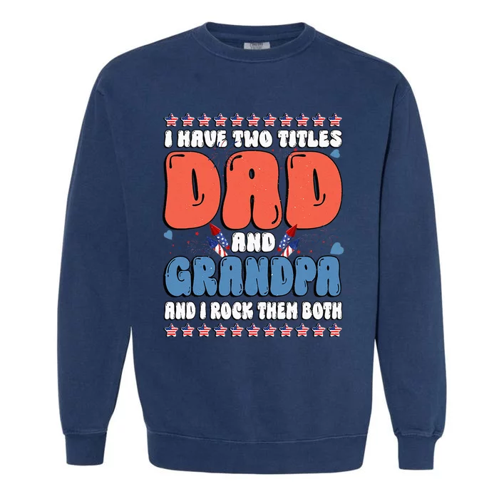 I Have Two Titles Dad And Grandpa Father's Day Grandpa Gifts Garment-Dyed Sweatshirt