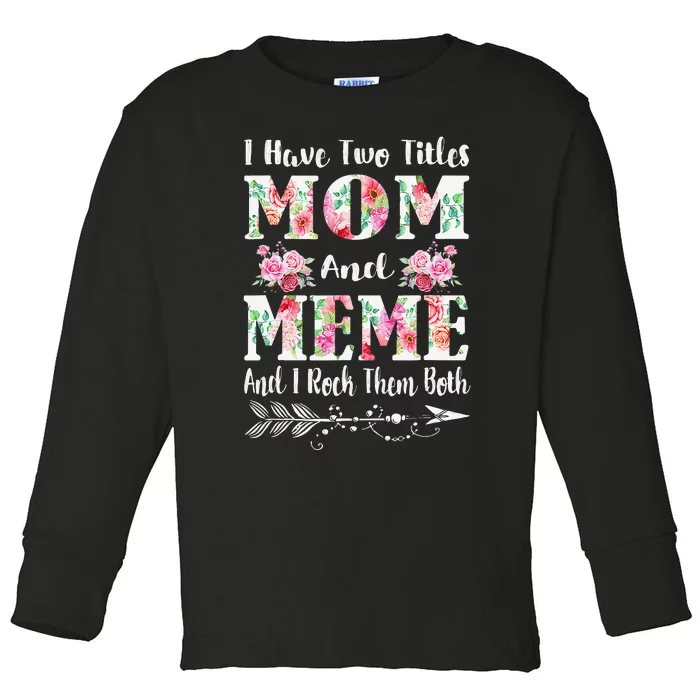 I Have Two Titles Mom And Meme Floral Mother's Day Gift Toddler Long Sleeve Shirt